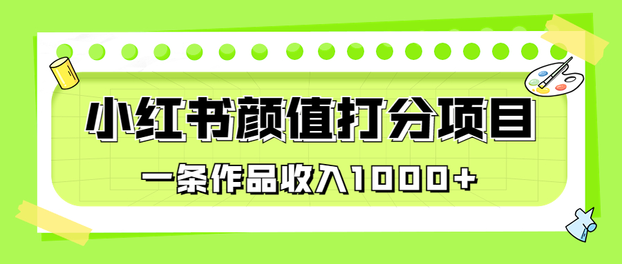 适合0基础小白的小红书颜值打分项目，一条作品收入1000+-奇奇网创