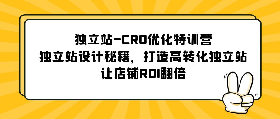 独立站-CRO优化特训营，独立站设计秘籍，打造高转化独立站，让店铺ROI翻倍-奇奇网创