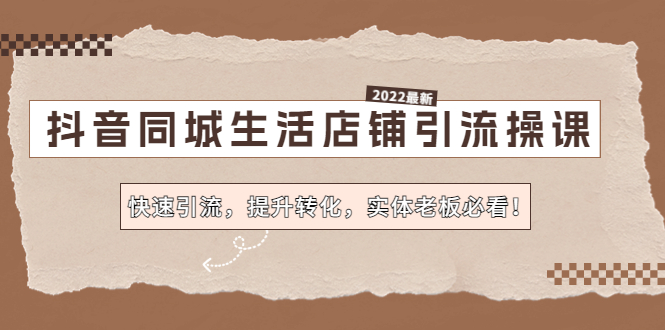 抖音同城生活店铺引流操课：快速引流，提升转化，实体老板必看！-奇奇网创