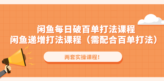 闲鱼每日破百单打法实操课程+闲鱼递增打法课程（需配合百单打法）-奇奇网创