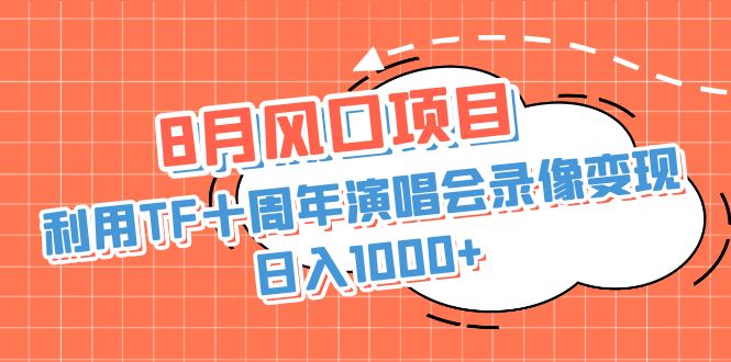 8月风口项目，利用TF十周年演唱会录像变现，日入1000+，简单无脑操作-奇奇网创
