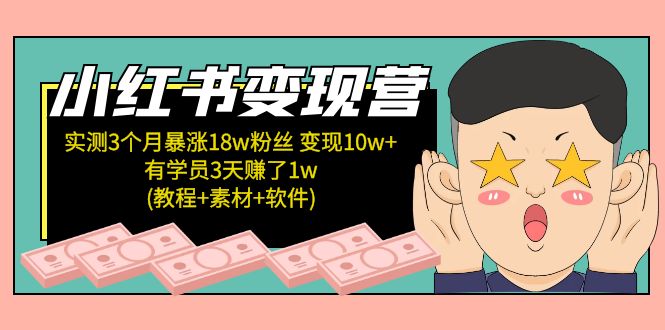 小红书变现营：实测3个月涨18w粉丝 变现10w+有学员3天赚1w(教程+素材+软件)-奇奇网创