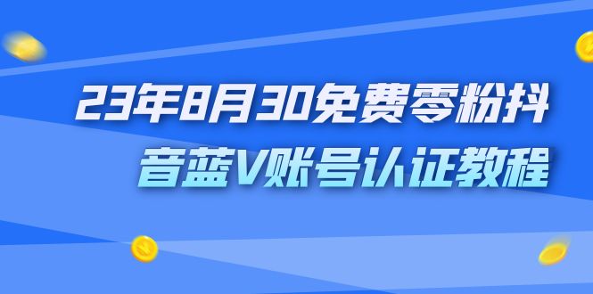 外面收费1980的23年8月30免费零粉抖音蓝V账号认证教程-奇奇网创