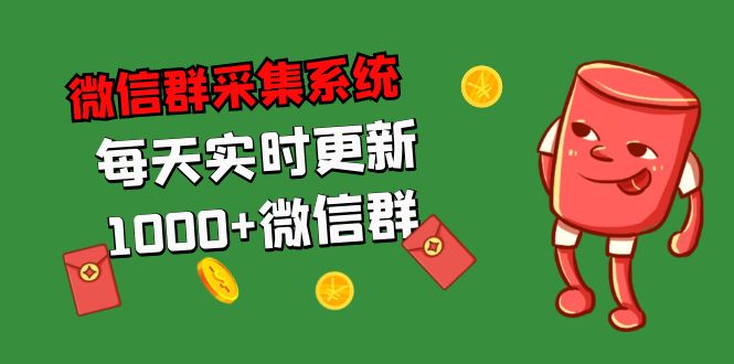 拓客引流必备-微信群采集系统，每天实时更新1000+微信群-奇奇网创