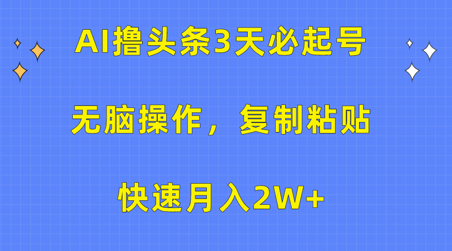 AI撸头条3天必起号，无脑操作3分钟1条，复制粘贴保守月入2W+-奇奇网创