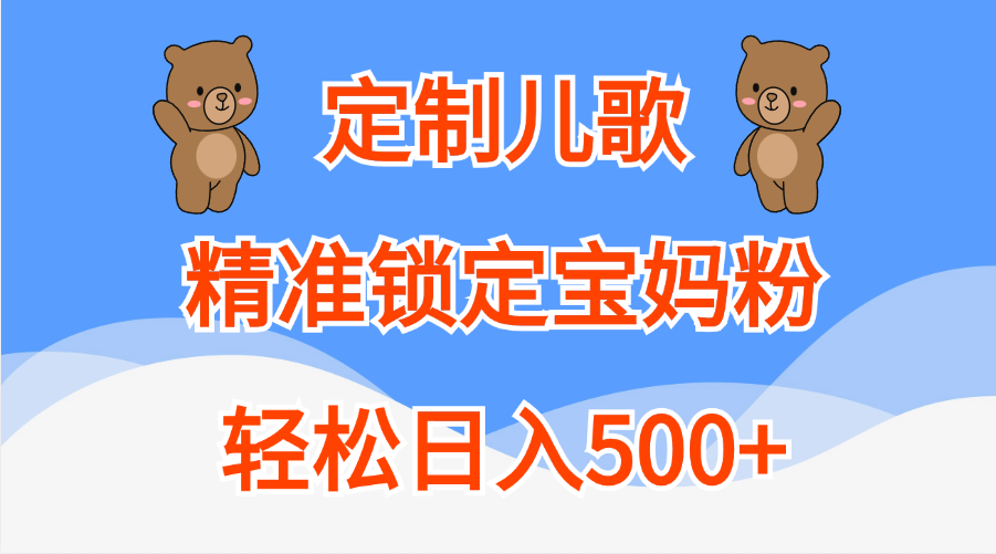 定制儿歌精准锁定宝妈粉，轻松日入500+-奇奇网创