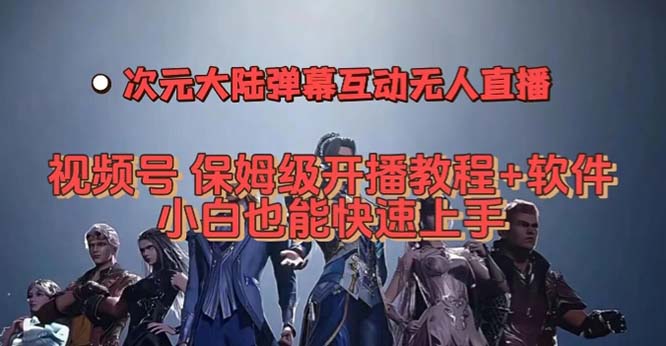视频号次元大陆弹幕互动无人直播，视频号保姆级开播教程+软件，小白也能-奇奇网创