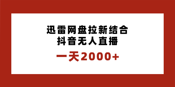 一天2000+迅雷网盘拉新结合抖音无人直播，独创玩法保姆级教学-奇奇网创