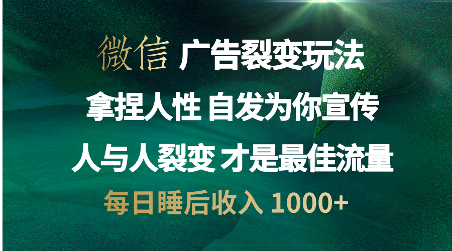 微信广告裂变法 操控人性 自发为你免费宣传 人与人的裂变才是最佳流量 单日睡后收入 1000+-奇奇网创