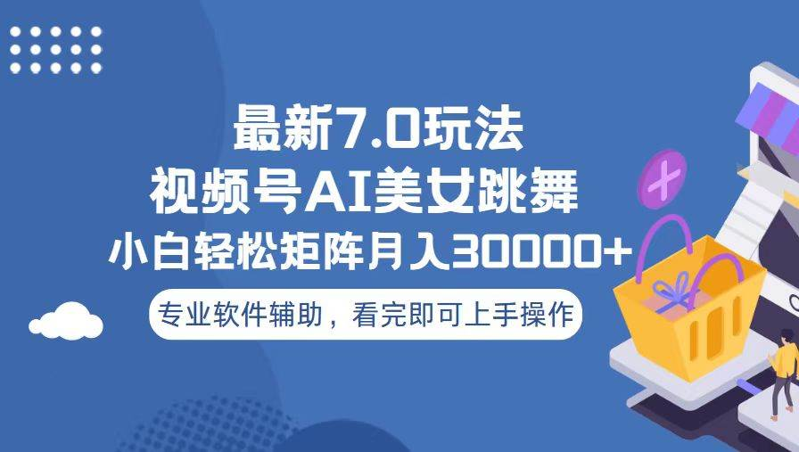 视频号最新7.0玩法，当天起号小白也能轻松月入30000+看完即可上手操作-奇奇网创