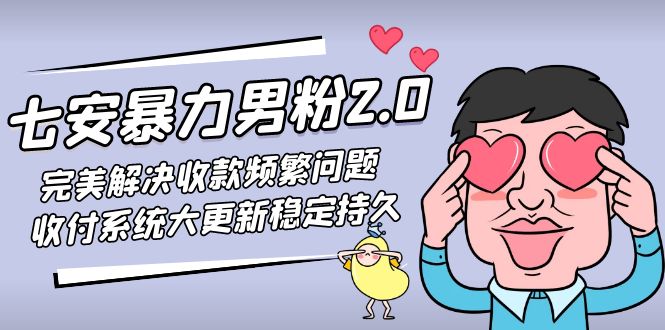 七安暴力男粉2.0 完美解决收款频繁问题 收付系统大更新稳定持久(教程+素材)-奇奇网创