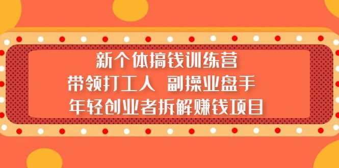 新个体搞钱训练营：带领打工人 副操业盘手 年轻创业者拆解赚钱项目-奇奇网创