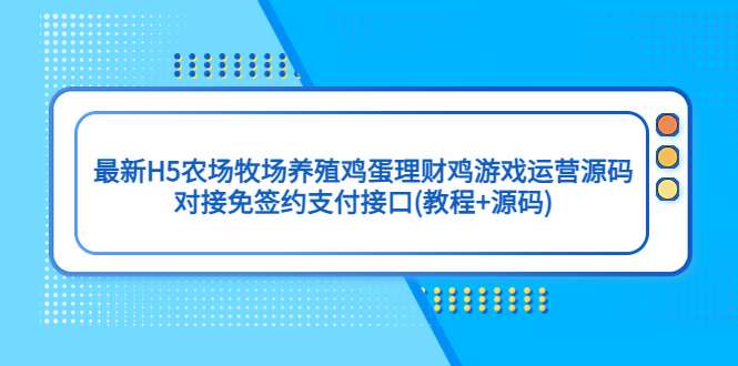 最新H5农场牧场养殖鸡蛋理财鸡游戏运营源码/对接免签约支付接口(教程+源码)-奇奇网创