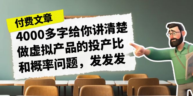 某付款文章《4000多字给你讲清楚做虚拟产品的投产比和概率问题，发发发》-奇奇网创