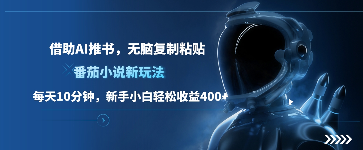 番茄小说新玩法,借助AI推书,无脑复制粘贴,每天10分钟,新手小白轻松收益400+-奇奇网创