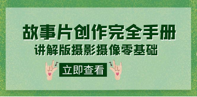 编导-通识课之《故事片-创作完全手册》摄影摄像零基础到精通(20节课程)-奇奇网创