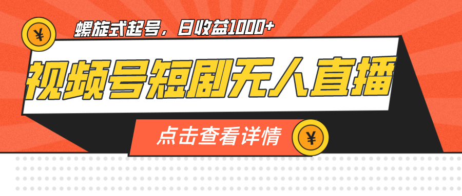 视频号短剧无人直播，螺旋起号，单号日收益1000+-奇奇网创