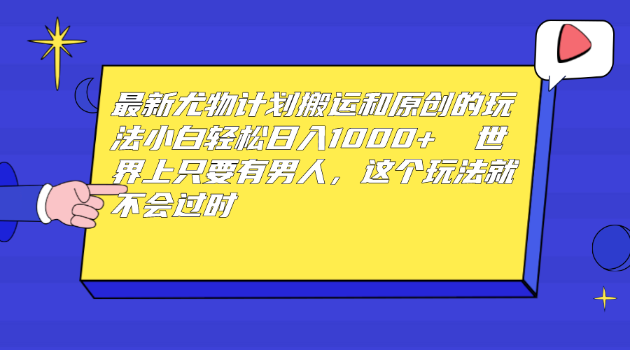 最新尤物计划搬运和原创玩法：小白日入1000+ 世上只要有男人，玩法就不过时-奇奇网创