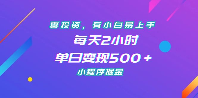 零投资，有小白易上手，每天2小时，单日变现500＋，小程序掘金-奇奇网创