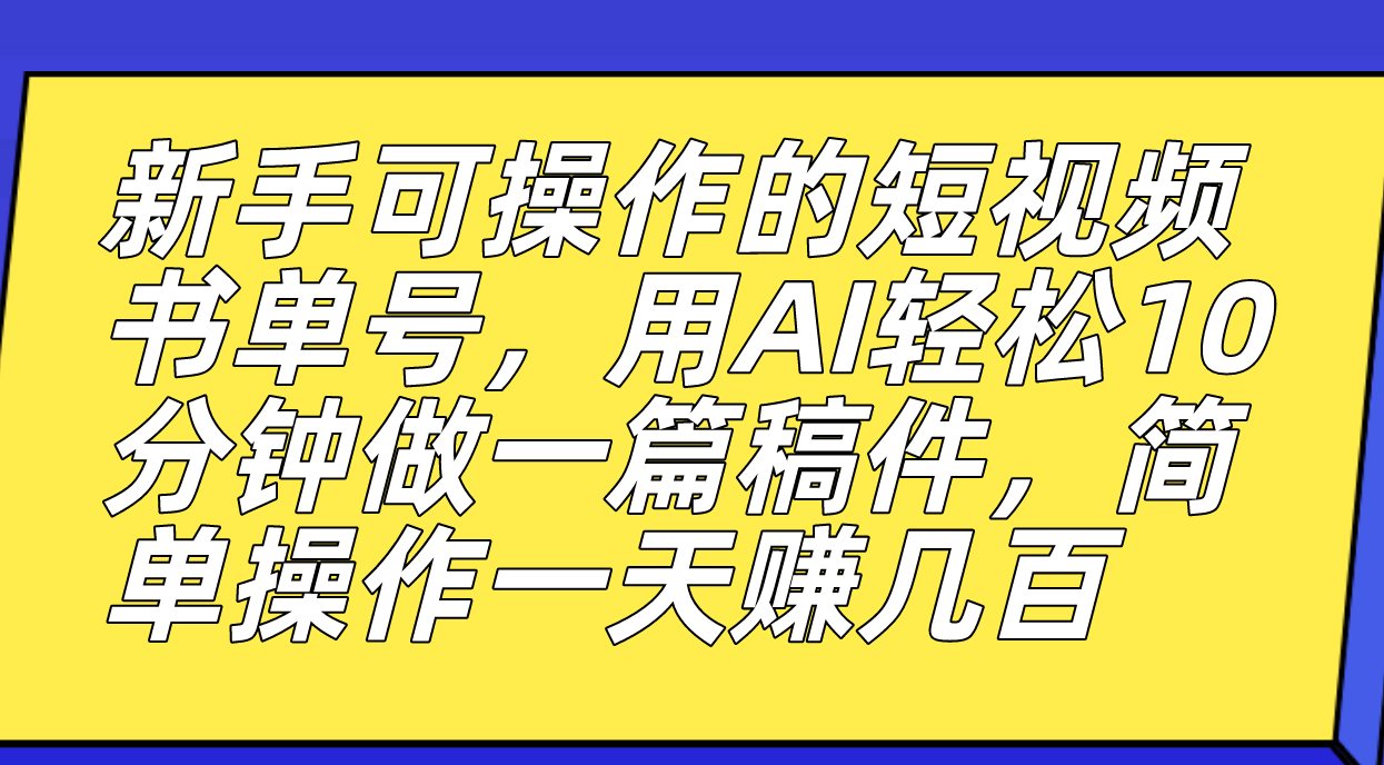 新手可操作的短视频书单号，用AI轻松10分钟做一篇稿件，一天轻松赚几百-奇奇网创