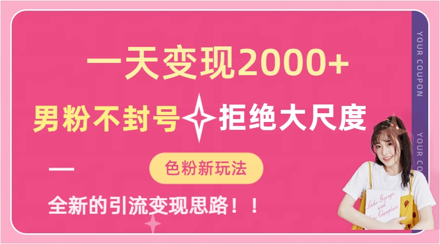 一天收款2000元，男粉不封号拒绝大尺度-色粉全新的变现方法-奇奇网创