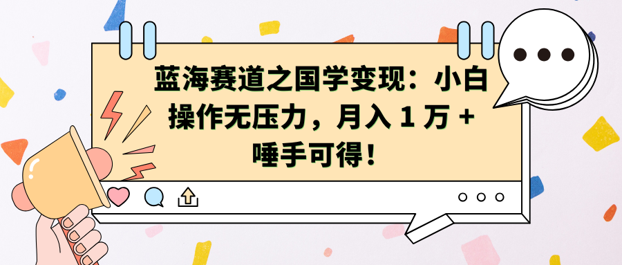 蓝海赛道之国学变现：小白操作无压力，月入 1 万 + 唾手可得！-奇奇网创