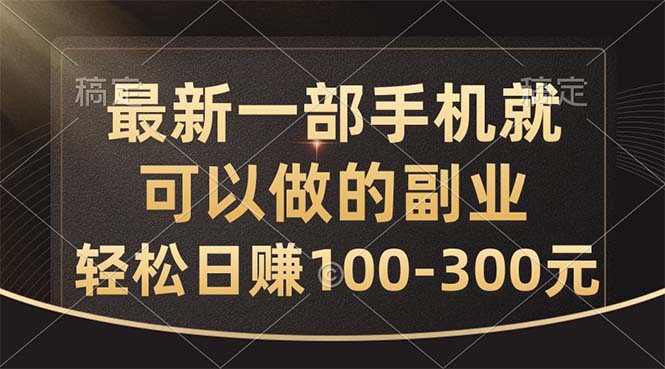 最新一部手机就可以做的副业，轻松日赚100-300元-奇奇网创