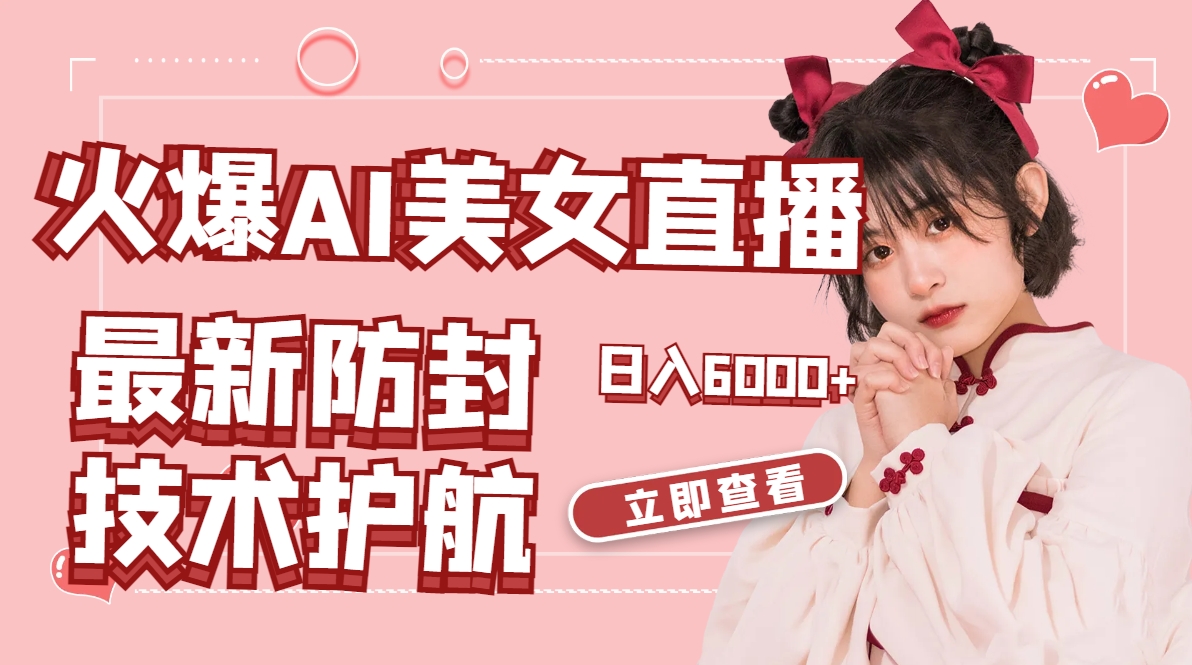 火爆AI美女舞蹈直播,最新防封技术保驾护航,礼物收到手软,日入6000+-奇奇网创