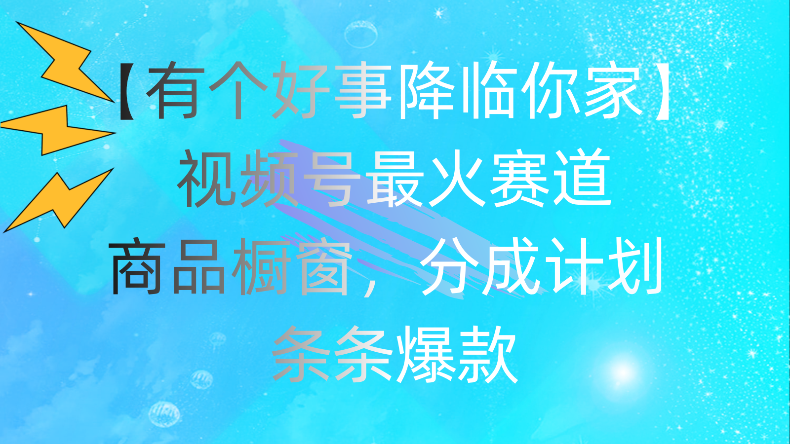 有个好事 降临你家：视频号最火赛道，商品橱窗，分成计划 条条爆款-奇奇网创