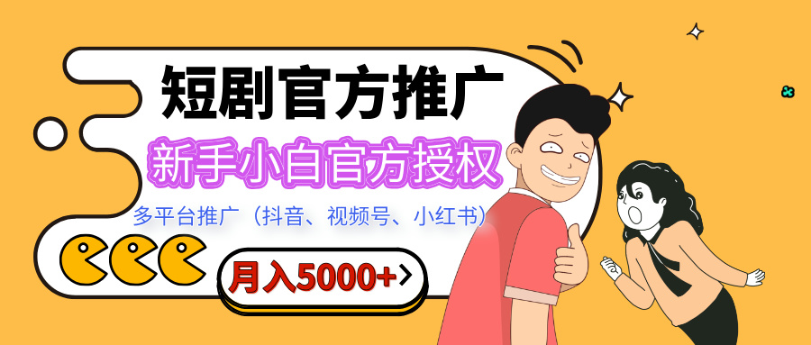 短剧推广,月入5000+,新手小白,官方授权,多平台推广(抖音、视频号、小红书)-奇奇网创