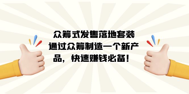 众筹式·发售落地套装:通过众筹制造一个新产品,快速赚钱必备!-奇奇网创