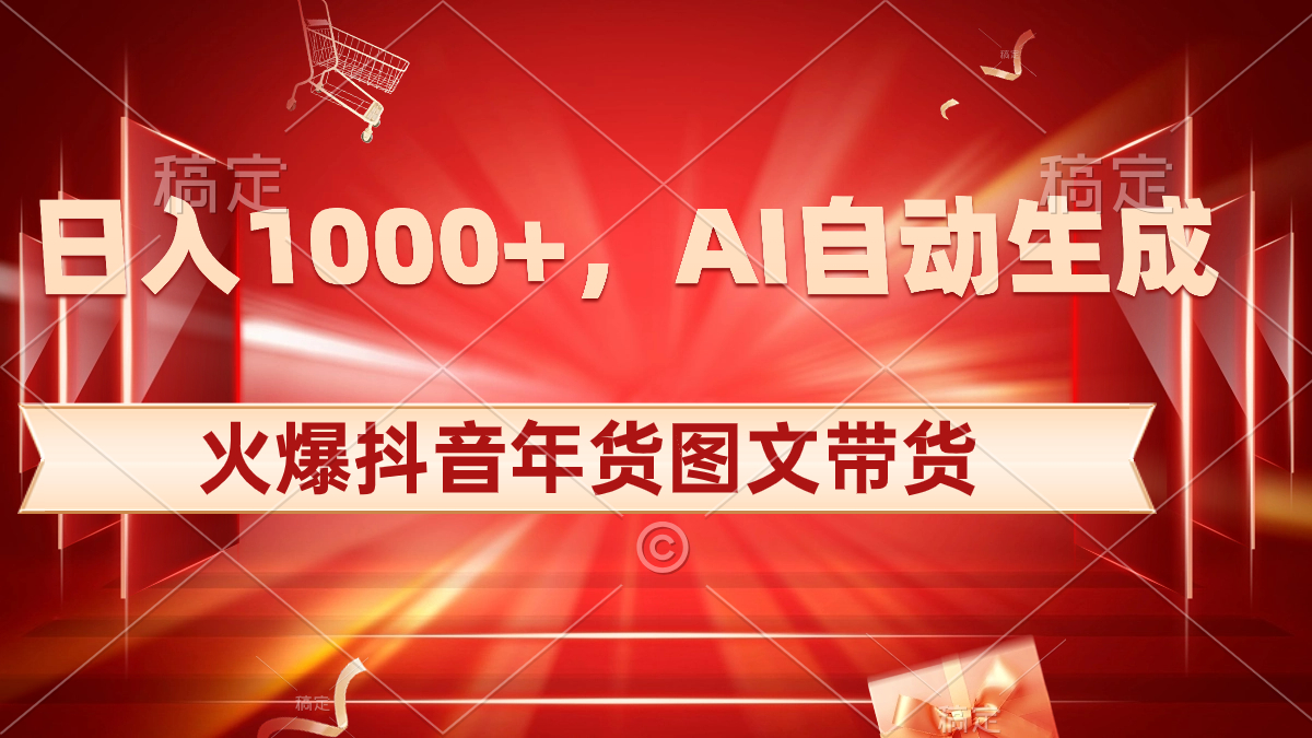 日入1000+火爆抖音年货图文带货，AI自动生成自己的年货原创图文-奇奇网创