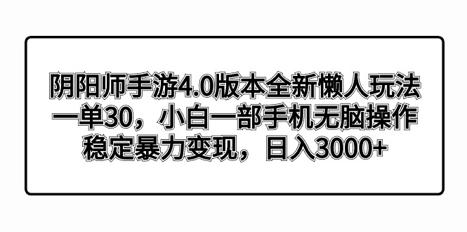 阴阳师手游4.0版本全新懒人玩法，一单30，小白一部手机无脑操作，稳定暴…-奇奇网创