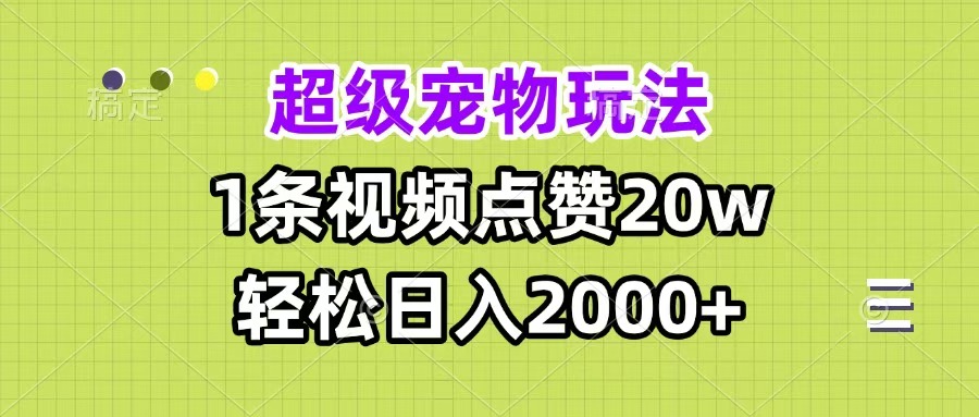 超级宠物视频玩法，1条视频点赞20w，轻松日入2000+-奇奇网创