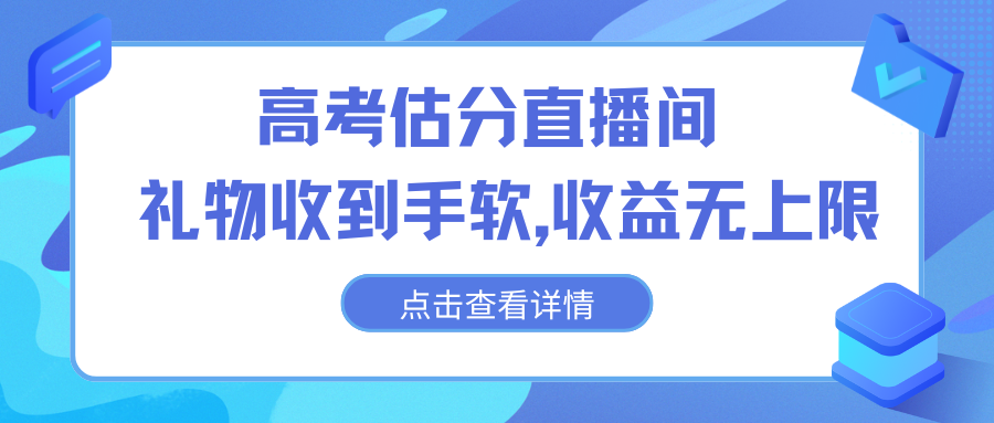 高考估分直播间，礼物收到手软，收益无上限-奇奇网创