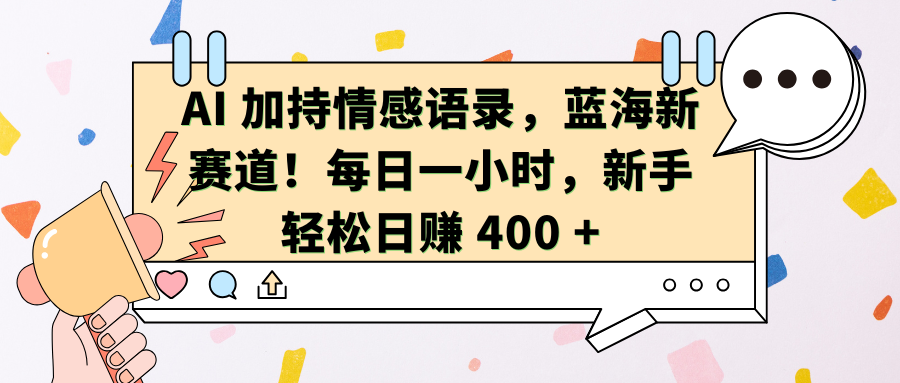 AI加持情感语录，蓝海新赛道！每日一小时，新手轻松日赚 400 +-奇奇网创