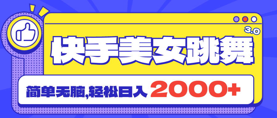 快手美女跳舞直播3.0，拉爆流量不违规，简单无脑，日入2000+-奇奇网创