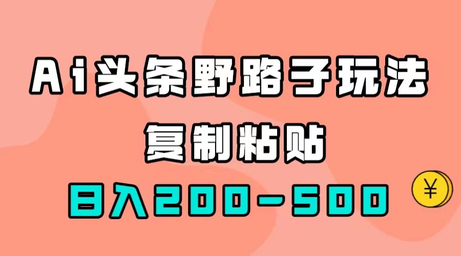 AI头条野路子玩法,只需复制粘贴,日入200-500+-奇奇网创