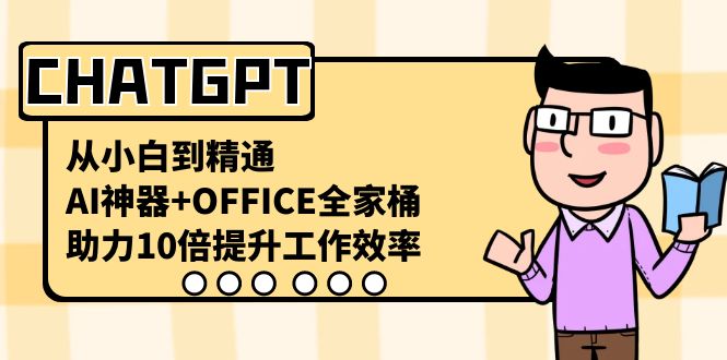 CHATGPT-从小白到精通，AI神器+OFFICE全家桶，助力10倍提升工作效率-奇奇网创
