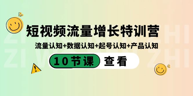 短视频流量增长特训营:流量认知+数据认知+起号认知+产品认知(10节课)-奇奇网创