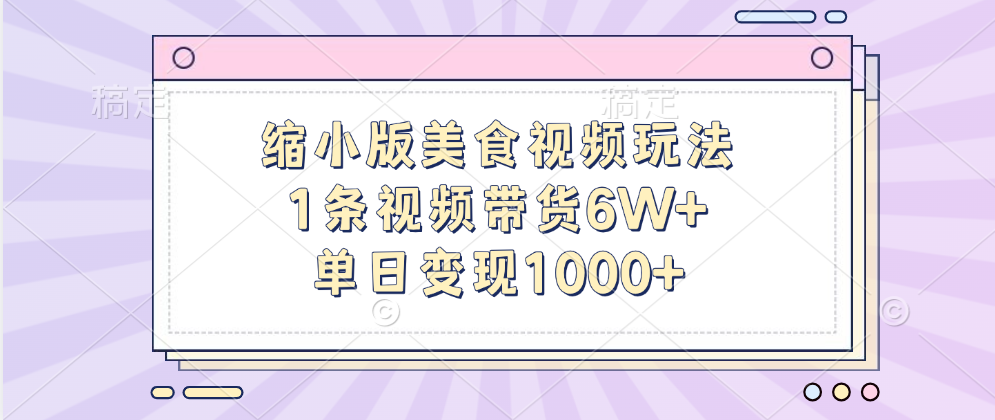 缩小版美食视频玩法,1条视频带货6W+,单日变现1000+-奇奇网创