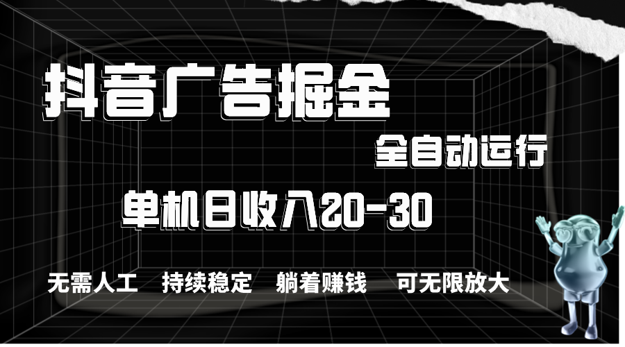 抖音广告掘金，单机产值20-30，全程自动化操作-奇奇网创