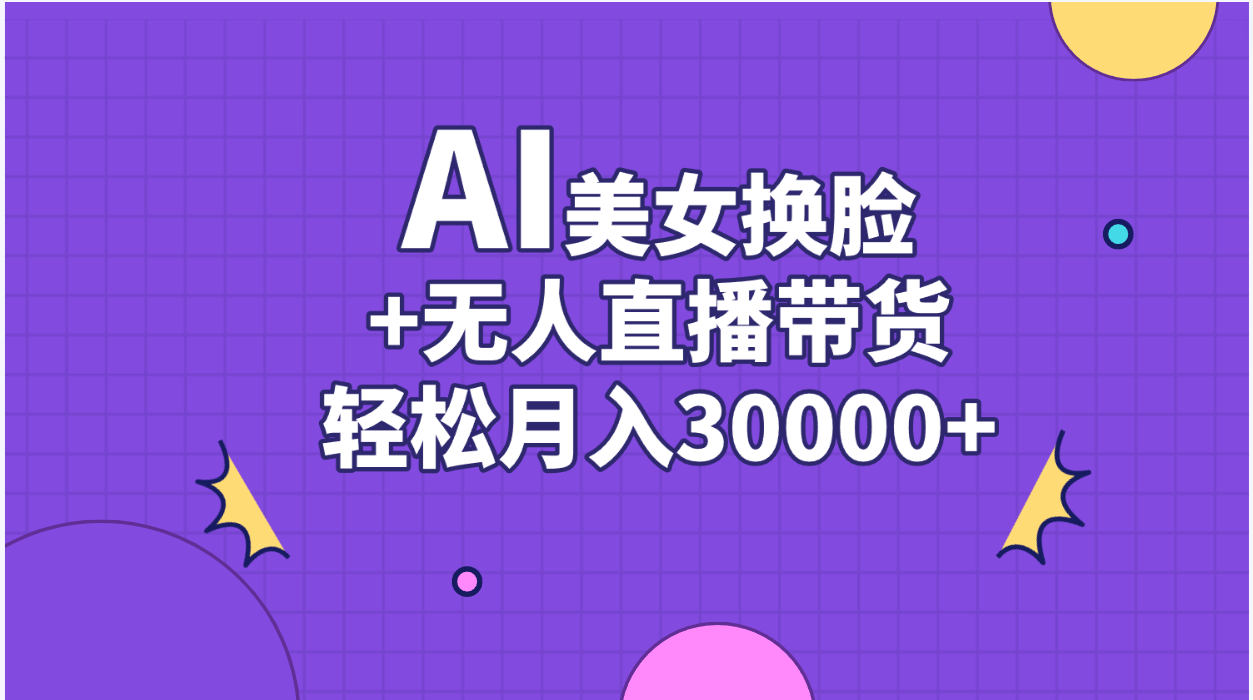AI美女换脸视频结合无人直播带货，随便月入30000+-奇奇网创