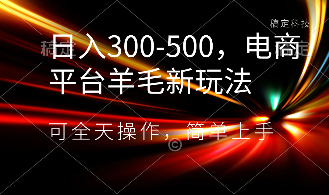 日入300-500，电商平台羊毛新玩法，可全天操作，简单上手-奇奇网创