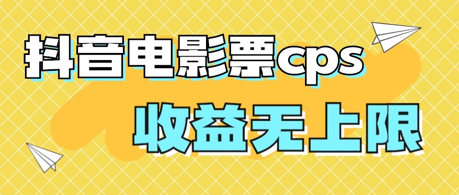 风口项目，抖音电影票cps，月入过万的机会来啦-奇奇网创