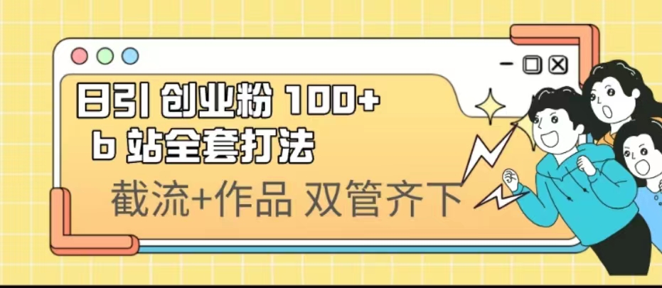 日引创业粉 100+ b 站全套打法【实操视频】-奇奇网创