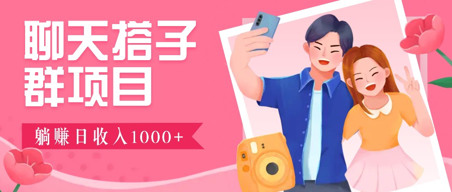 聊天搭子群项目：9.9元一单，全自动日入1000+，免费对接后台！-奇奇网创