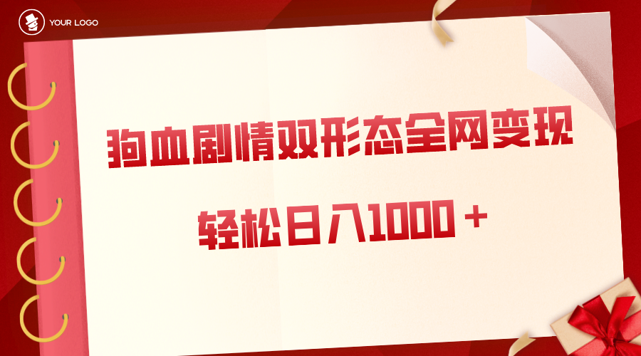 狗血剧情多渠道变现，双形态全网布局，轻松日入1000＋，保姆级项目拆解-奇奇网创