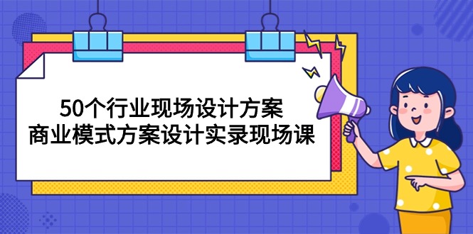 （10300期）50个行业 现场设计方案，商业模式方案设计实录现场课（50节课）-奇奇网创