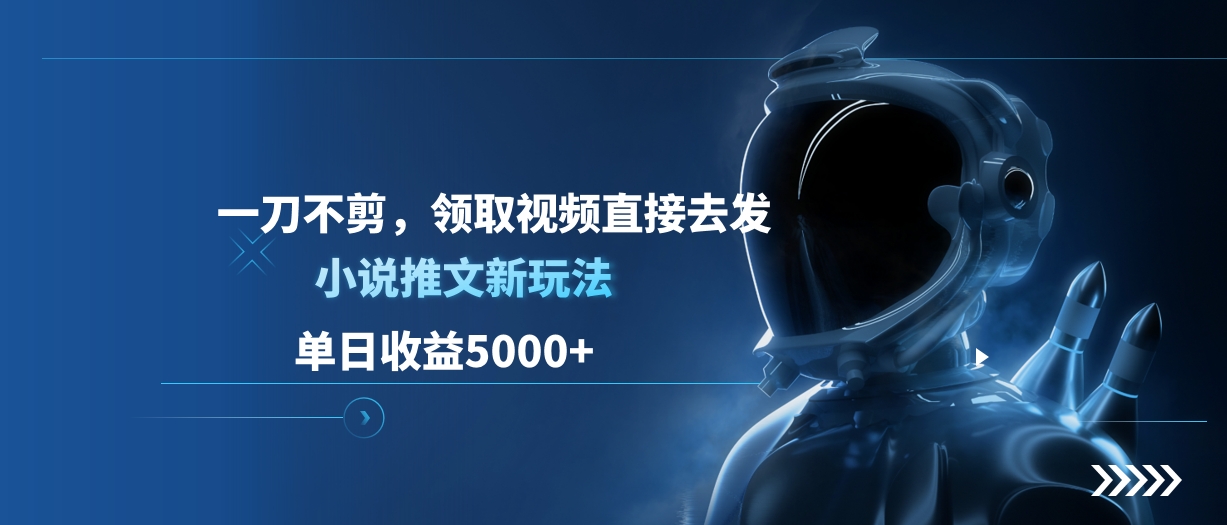 单日收益5000+，小说推文新玩法，一刀不剪，领取视频直接去发-奇奇网创